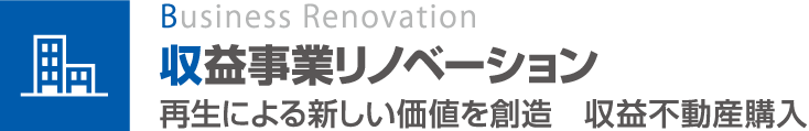収益事業リノベーション（再生による新しい価値を創造　収益不動産購入）